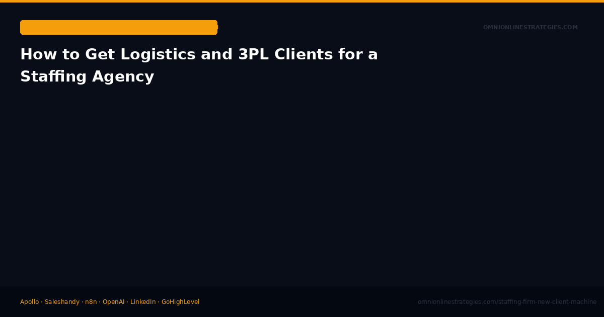How to Get Logistics and 3PL Clients for a Staffing Agency
