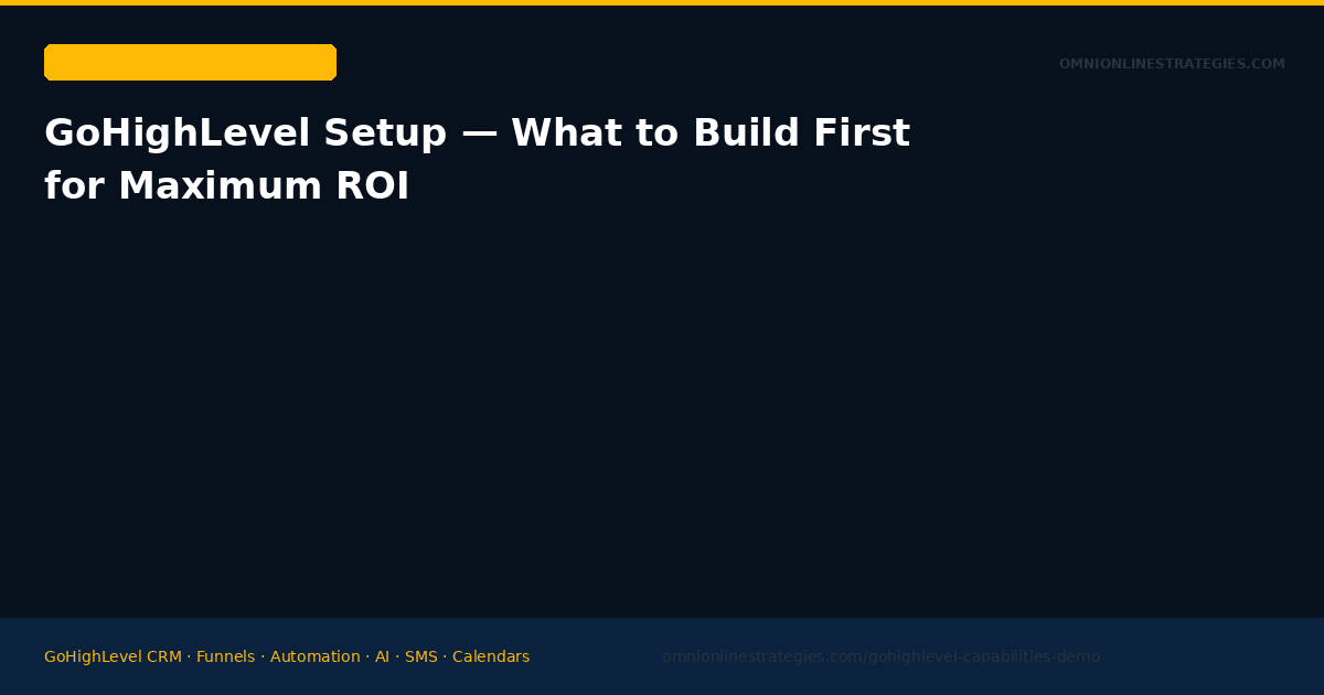 GoHighLevel Setup — What to Build First for Maximum ROI