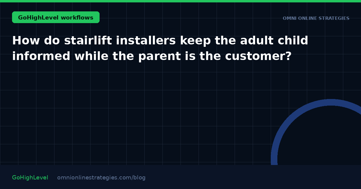 How do stairlift installers keep the adult child informed while the parent is the customer?