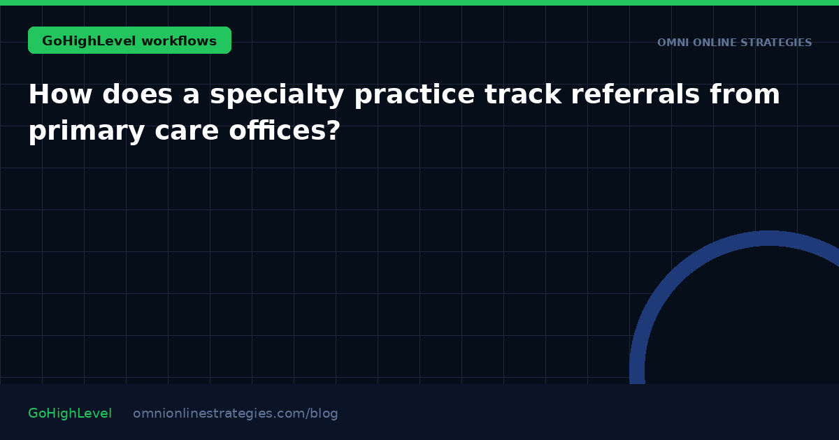 How does a specialty practice track referrals from primary care offices?