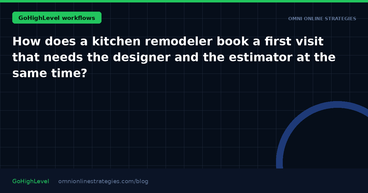 How does a kitchen remodeler book a first visit that needs the designer and the estimator at the same time?