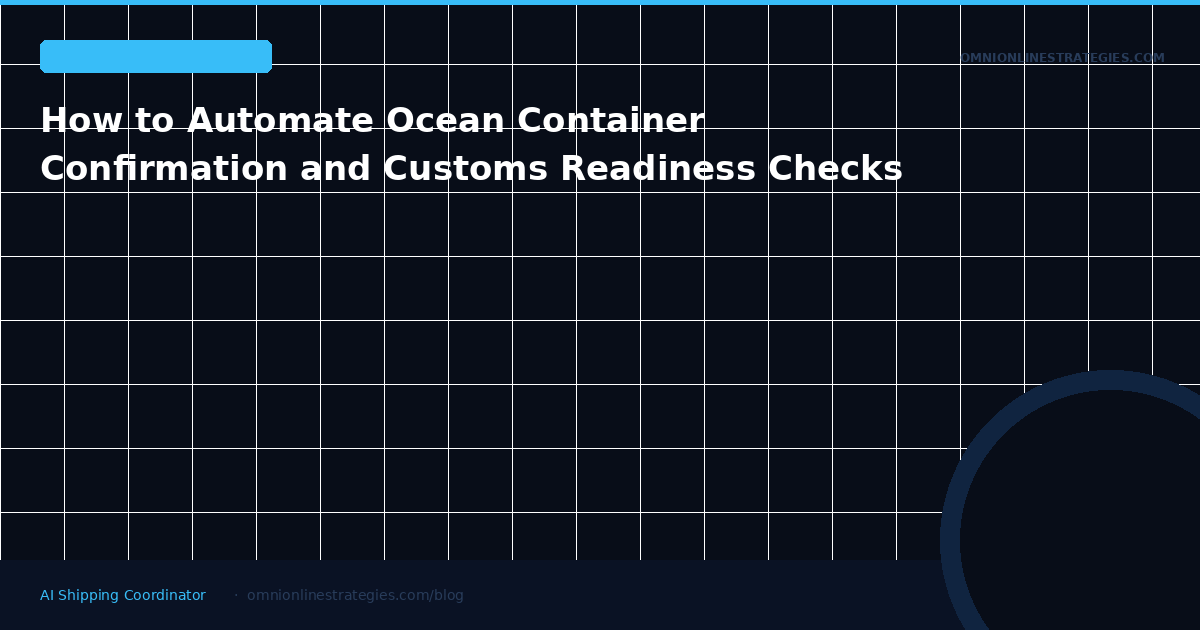 How to Automate Ocean Container Confirmation and Customs Readiness Checks