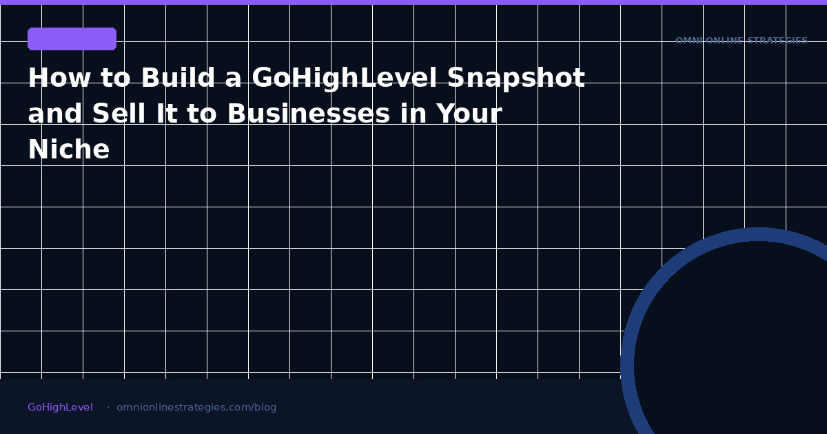 How to Build a GoHighLevel Snapshot and Sell It to Businesses in Your Niche