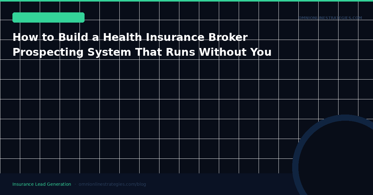 How to Build a Health Insurance Broker Prospecting System That Runs Without You