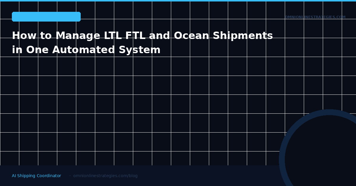 How to Manage LTL FTL and Ocean Shipments in One Automated System