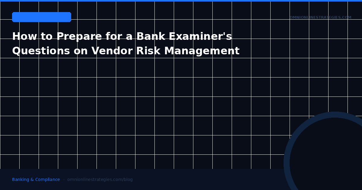 How to Prepare for a Bank Examiner's Questions on Vendor Risk Management