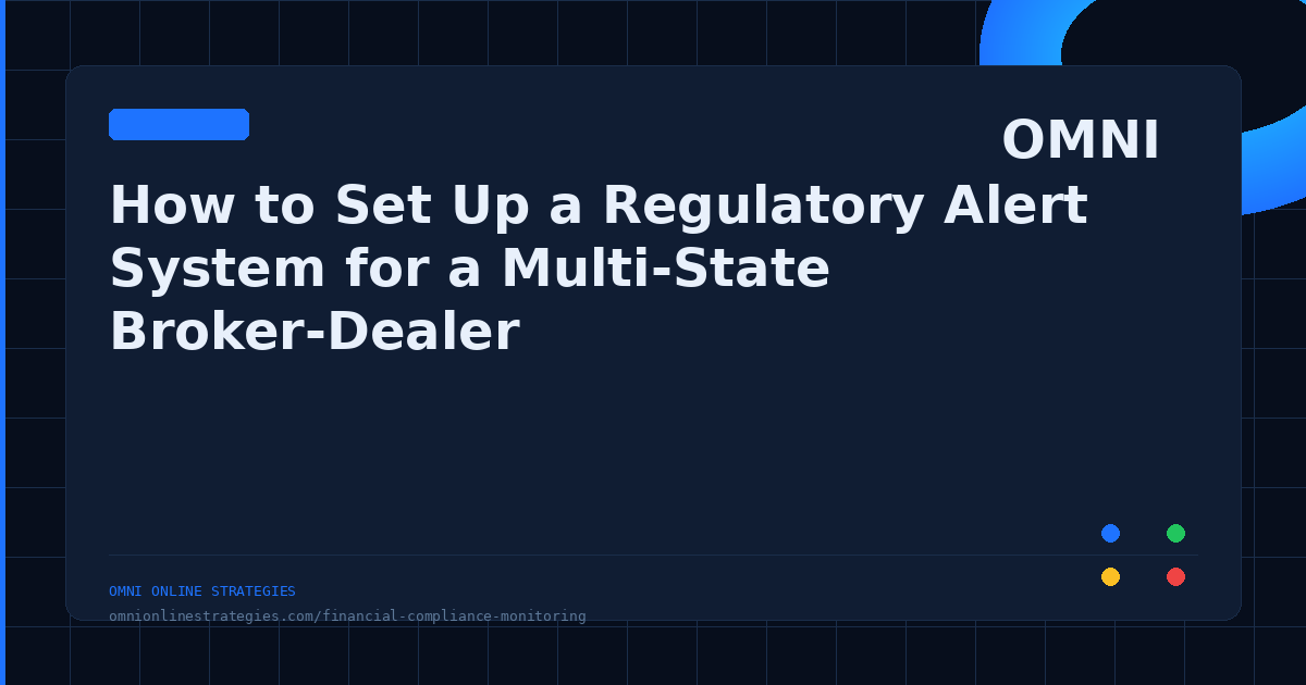 How to Set Up a Regulatory Alert System for a Multi-State Broker-Dealer
