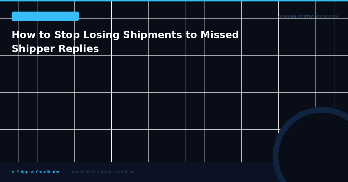 How to Stop Losing Shipments to Missed Shipper Replies
