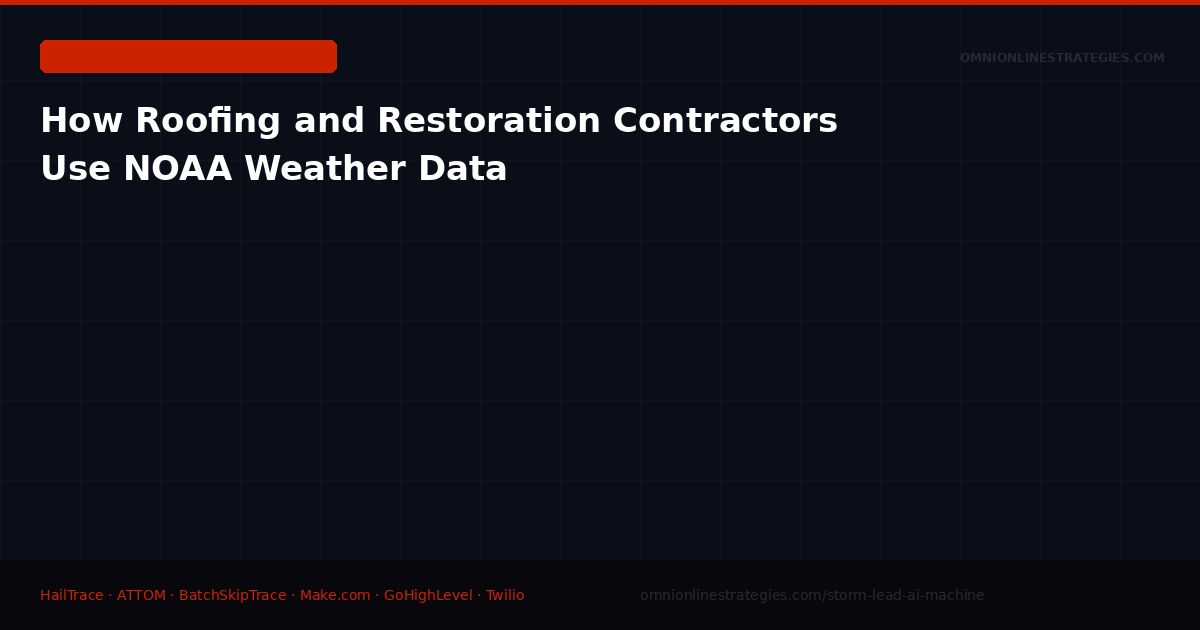 How Roofing and Restoration Contractors Use NOAA Weather Data for Storm Lead Generation