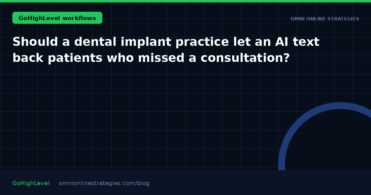 Should a dental implant practice let an AI text back patients who missed a consultation?
