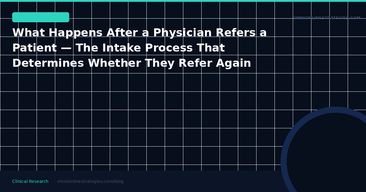 What Happens After a Physician Refers a Patient — The Intake Process That Determines Whether They Refer Again