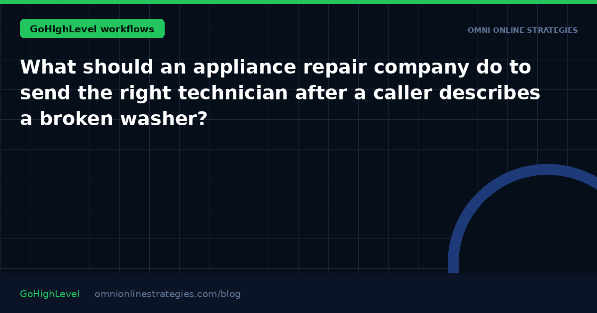 What should an appliance repair company do to send the right technician after a caller describes a broken washer?
