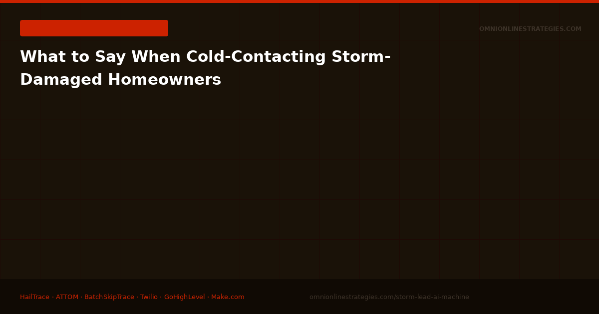 What to Say When Contacting Storm-Damaged Homeowners — Scripts That Convert