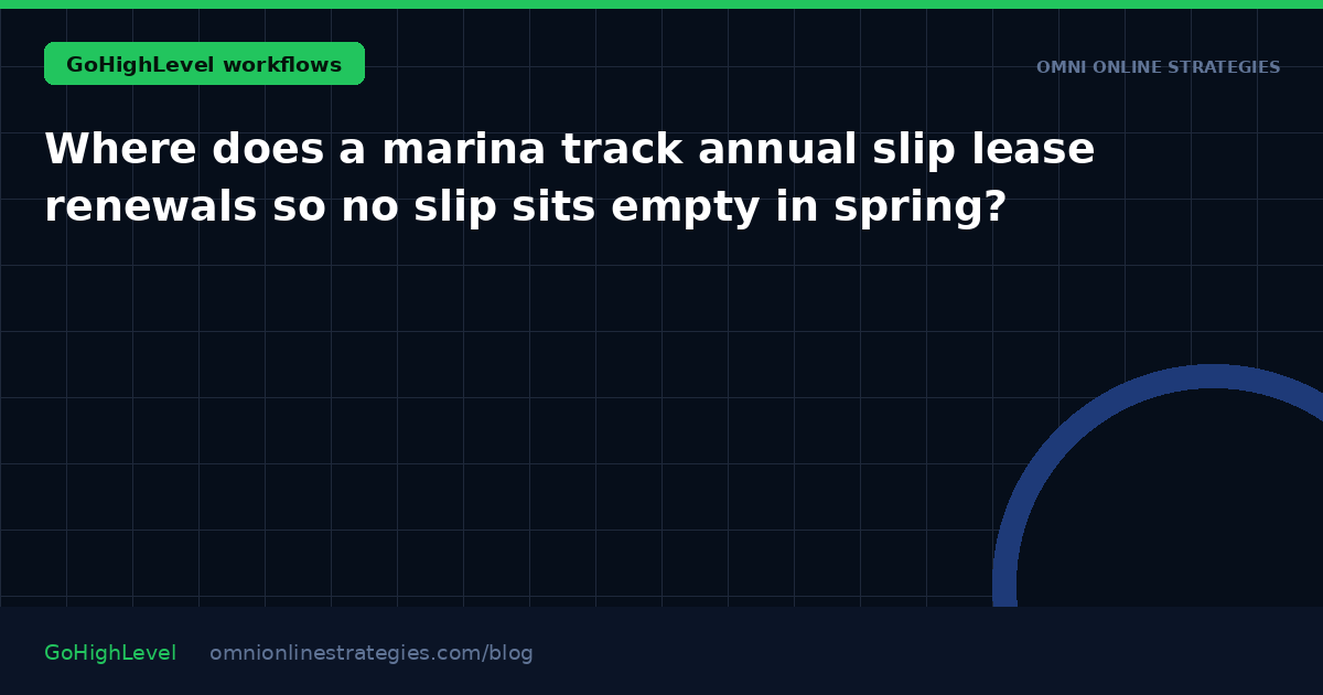Where does a marina track annual slip lease renewals so no slip sits empty in spring?