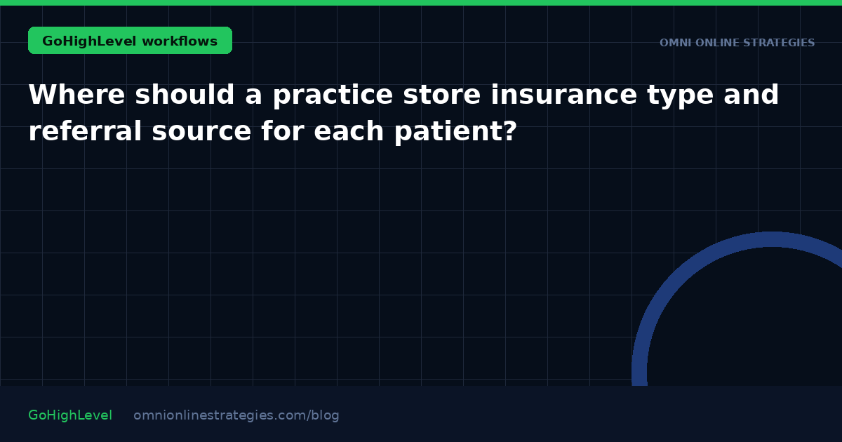 Where should a practice store insurance type and referral source for each patient?