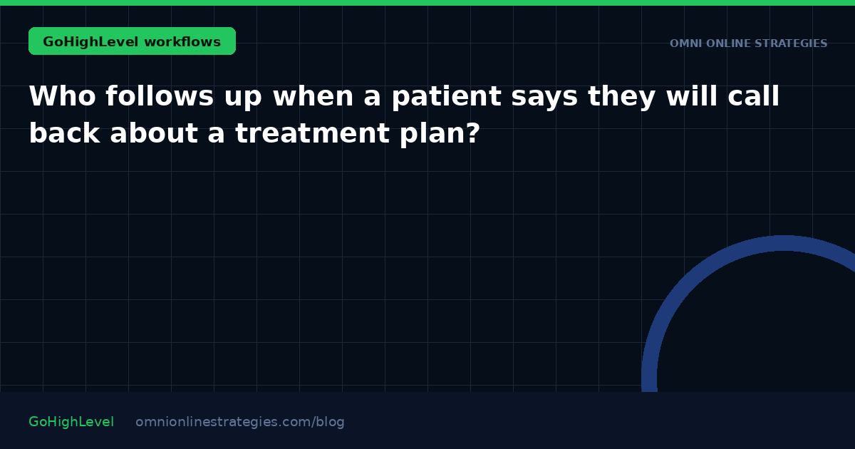 Who follows up when a patient says they will call back about a treatment plan?