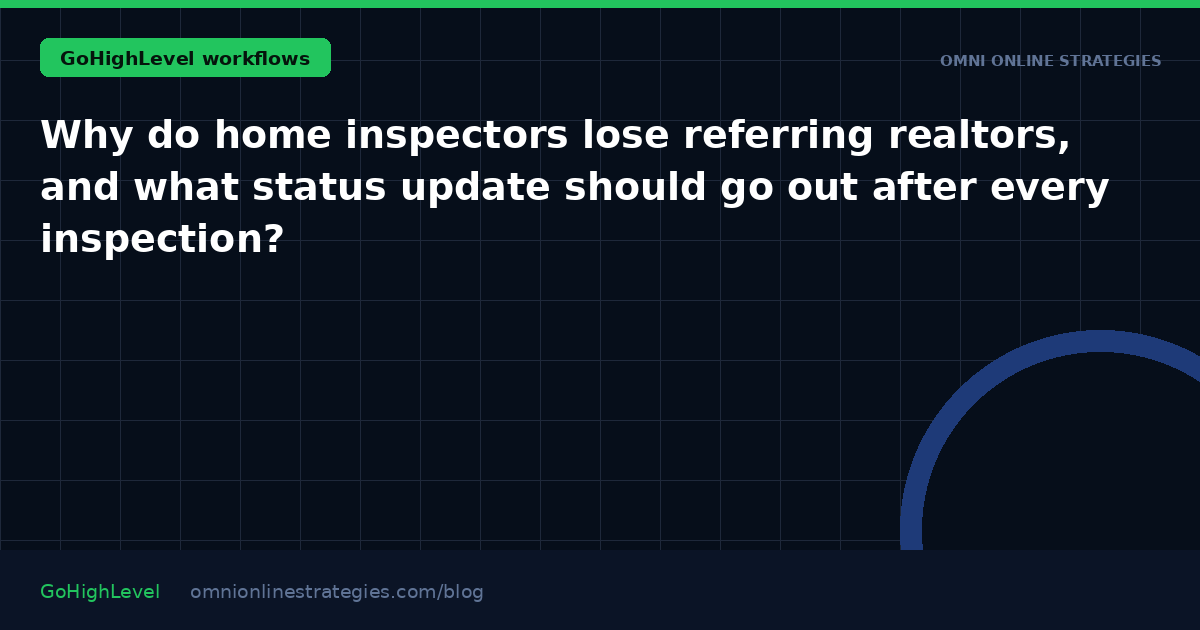 Why do home inspectors lose referring realtors, and what status update should go out after every inspection?