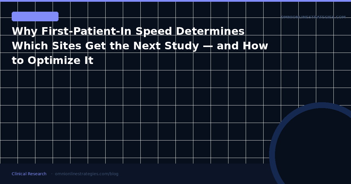 Why First-Patient-In Speed Determines Which Sites Get the Next Study — and How to Optimize It