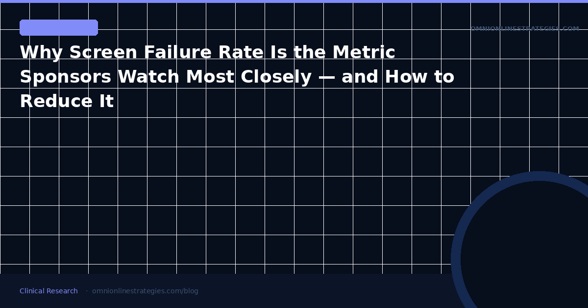 Why Screen Failure Rate Is the Metric Sponsors Watch Most Closely — and How to Reduce It
