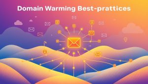 Warming Up Your Domain: Best Practices to Maximize Email Deliverability